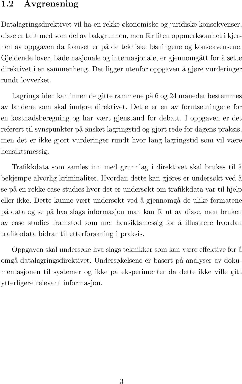 Det ligger utenfor oppgaven å gjøre vurderinger rundt lovverket. Lagringstiden kan innen de gitte rammene på 6 og 24 måneder bestemmes av landene som skal innføre direktivet.