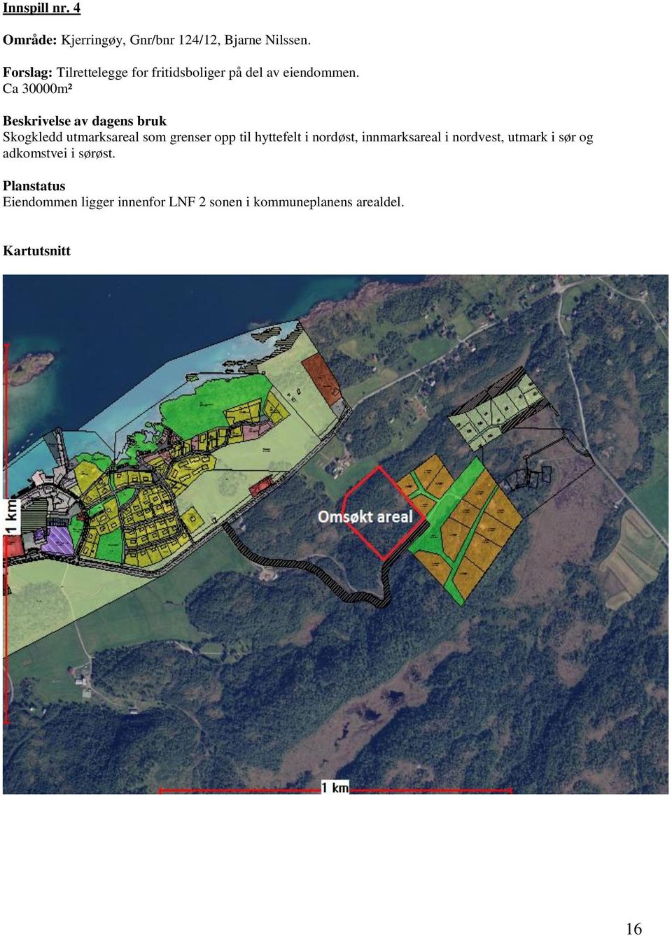 Ca 30000m² Beskrivelse av dagens bruk Skogkledd utmarksareal som grenser opp til hyttefelt i