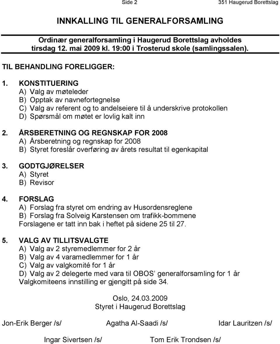 KONSTITUERING A) Valg av møteleder B) Opptak av navnefortegnelse C) Valg av referent og to andelseiere til å underskrive protokollen D) Spørsmål om møtet er lovlig kalt inn 2.