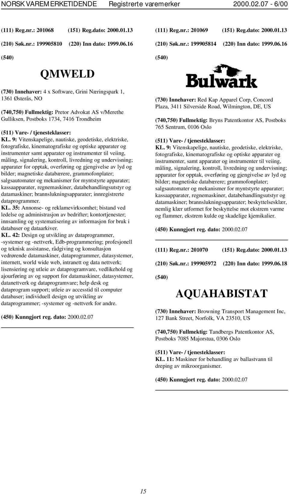 16 QMWELD (730) Innehaver: 4 x Software, Grini Næringspark 1, 1361 Østerås, NO (740,750) Fullmektig: Pretor Advokat AS v/merethe Gulliksen, Postboks 1734, 7416 Trondheim KL.