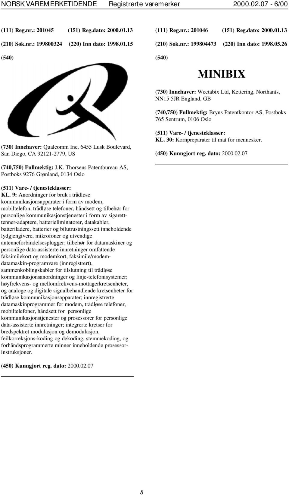 26 MINIBIX (730) Innehaver: Weetabix Ltd, Kettering, Northants, NN15 5JR England, GB (730) Innehaver: Qualcomm Inc, 6455 Lusk Boulevard, San Diego, CA 92121-2779, US KL.