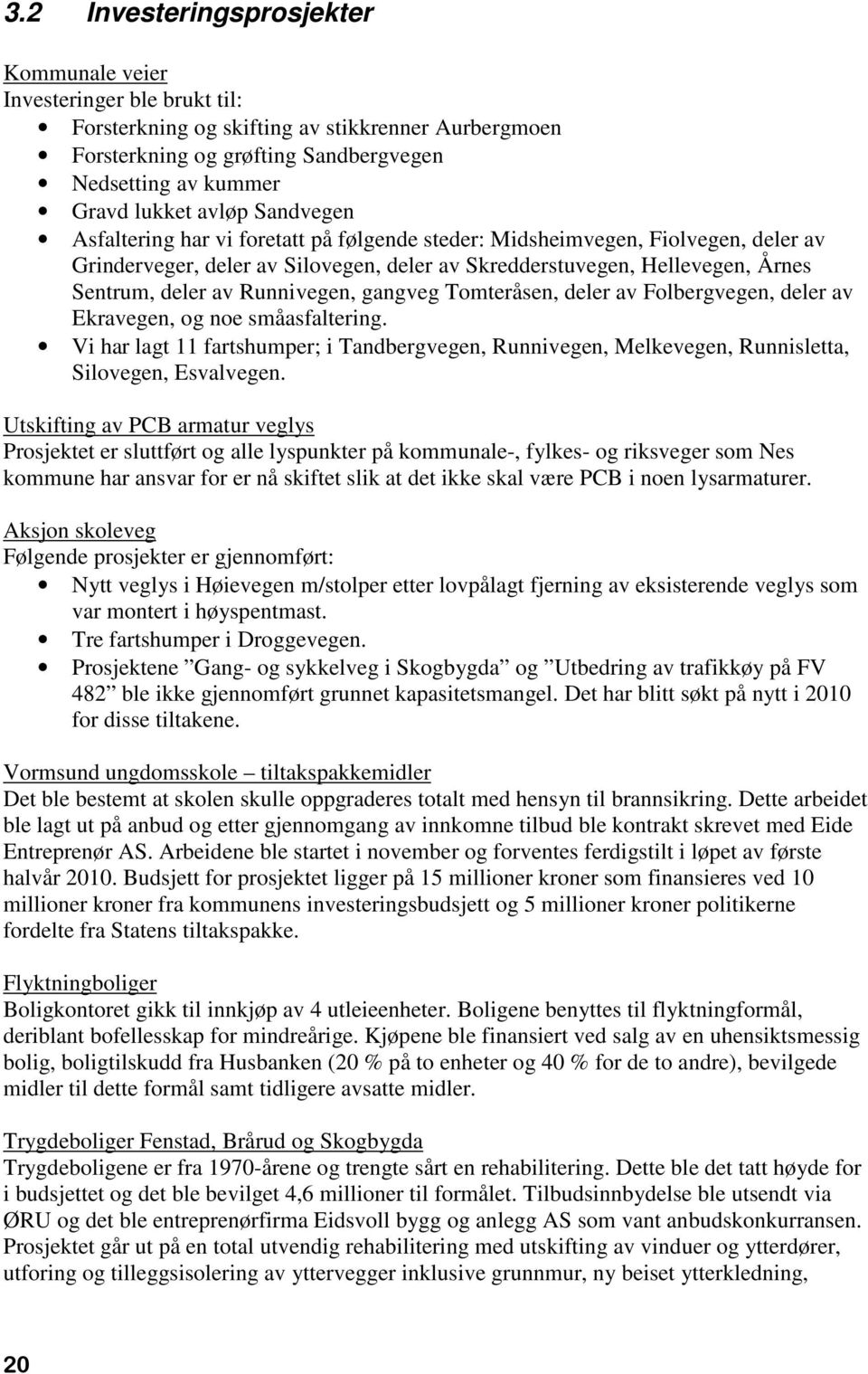 Runnivegen, gangveg Tomteråsen, deler av Folbergvegen, deler av Ekravegen, og noe småasfaltering.