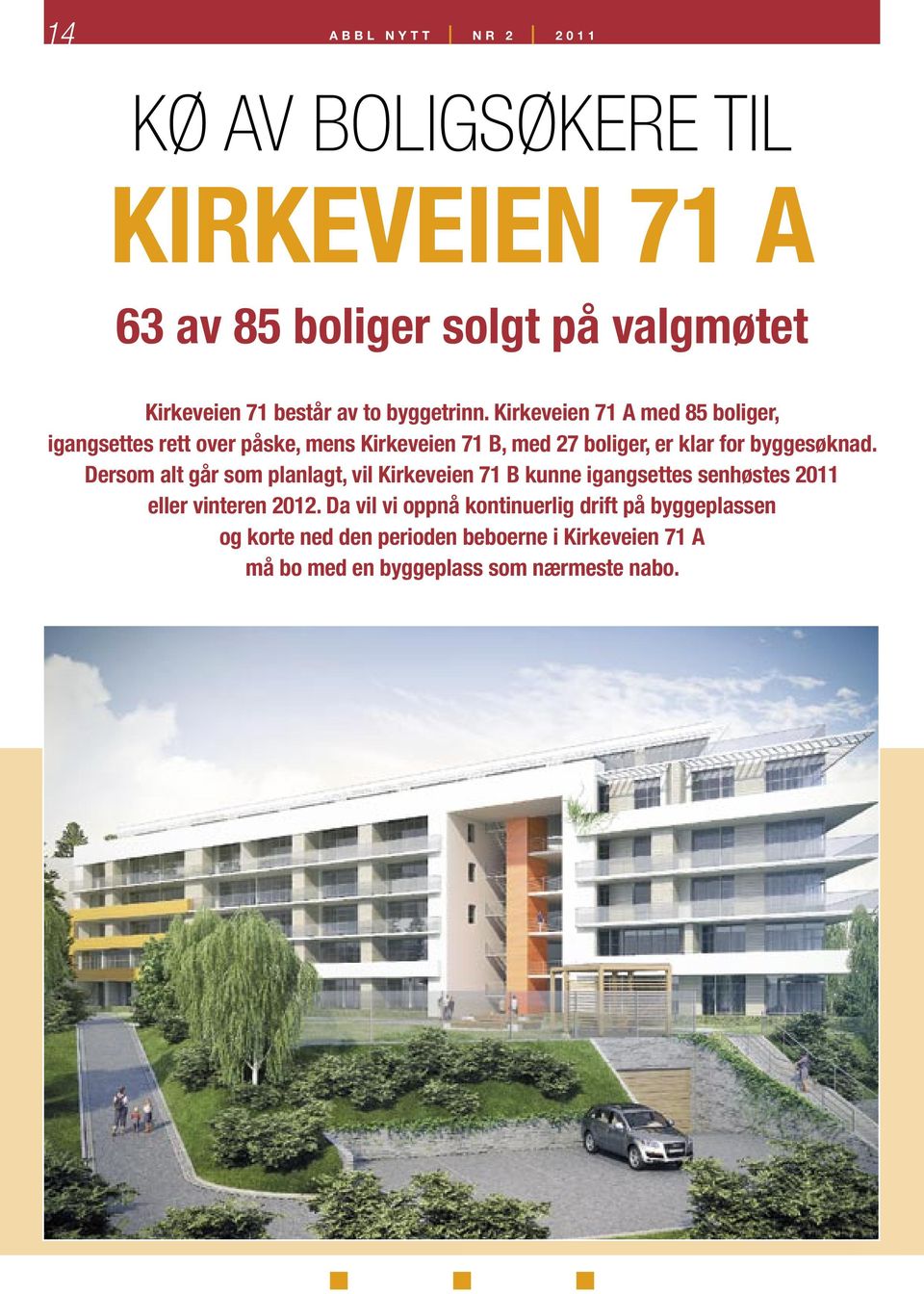 Kirkeveien 71 A med 85 boliger, igangsettes rett over påske, mens Kirkeveien 71 B, med 27 boliger, er klar for byggesøknad.