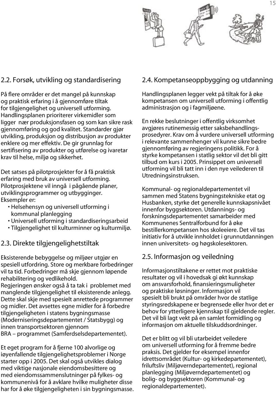 Standarder gjør utvikling, produksjon og distribusjon av produkter enklere og mer effektiv. De gir grunnlag for sertifisering av produkter og utførelse og ivaretar krav til helse, miljø og sikkerhet.