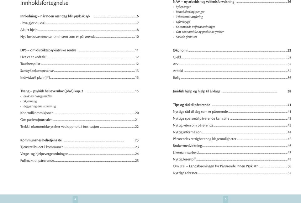 ..11 Hva er et vedtak?...12 Taushetsplikt...12 Samtykkekompetanse...13 Individuell plan (IP)...13 Økonomi...32 Gjeld...32 Arv...32 Arbeid...34 Bolig...36 Tvang psykisk helsevernlov (phvl) kap. 3.