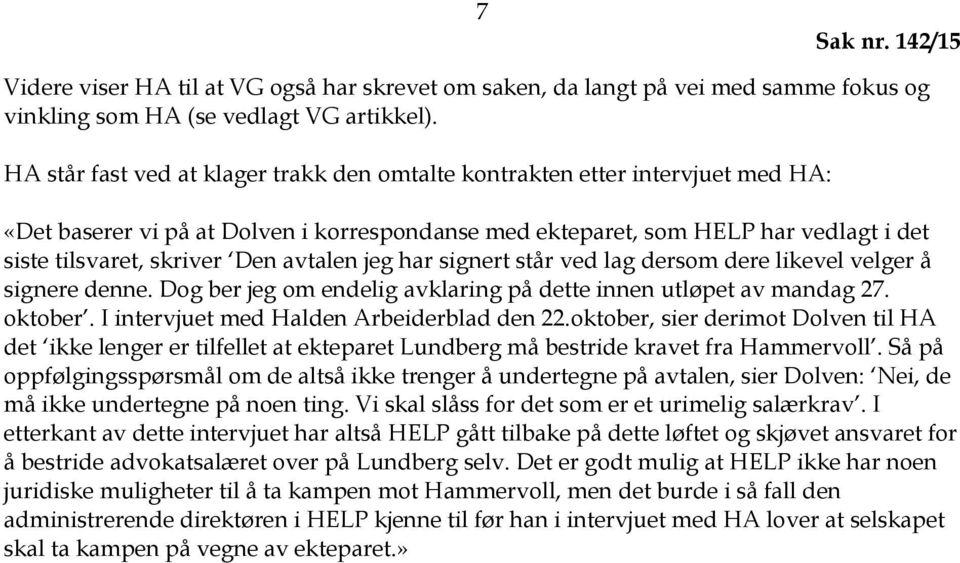 avtalen jeg har signert står ved lag dersom dere likevel velger å signere denne. Dog ber jeg om endelig avklaring på dette innen utløpet av mandag 27. oktober.