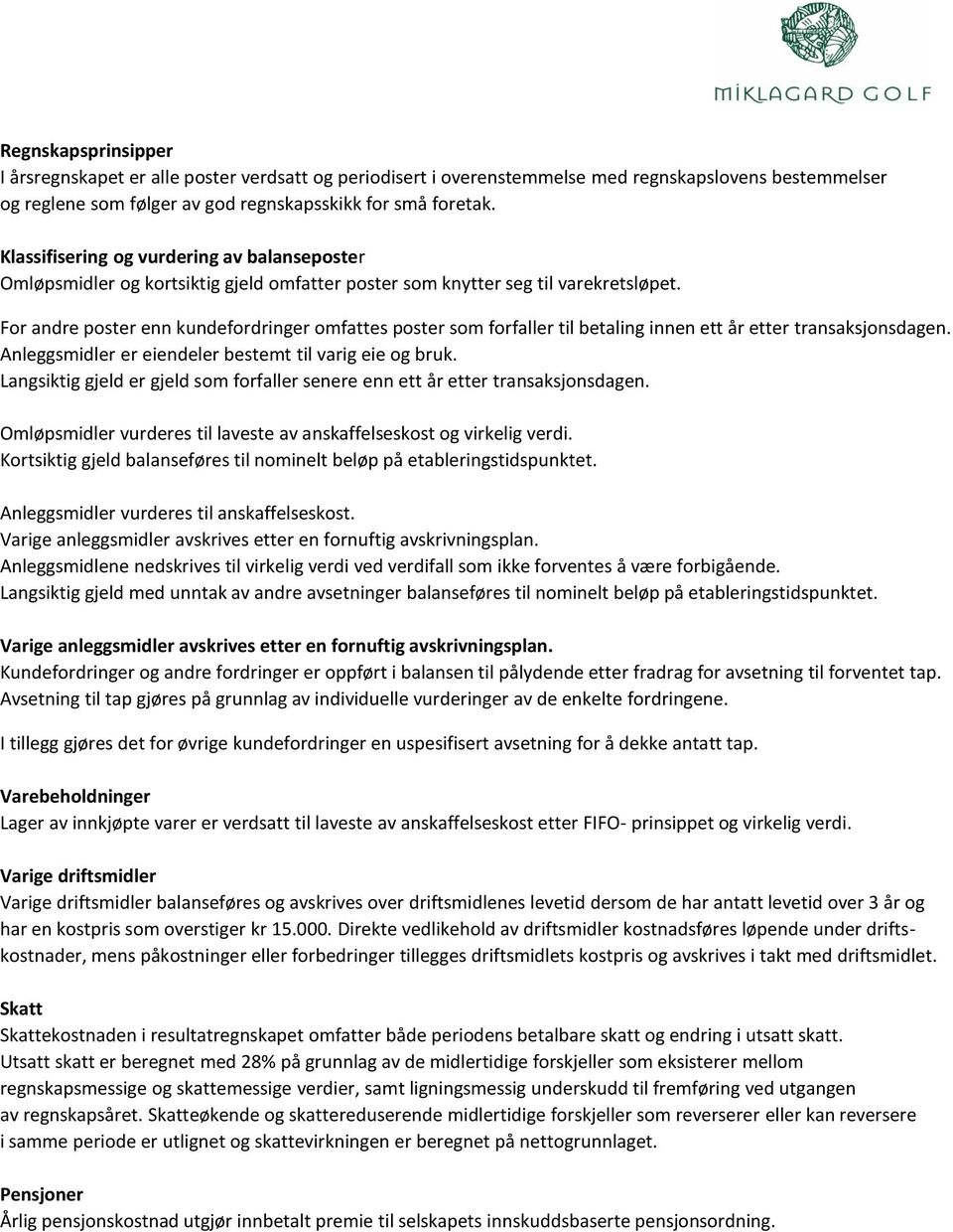 For andre poster enn kundefordringer omfattes poster som forfaller til betaling innen ett år etter transaksjonsdagen. Anleggsmidler er eiendeler bestemt til varig eie og bruk.