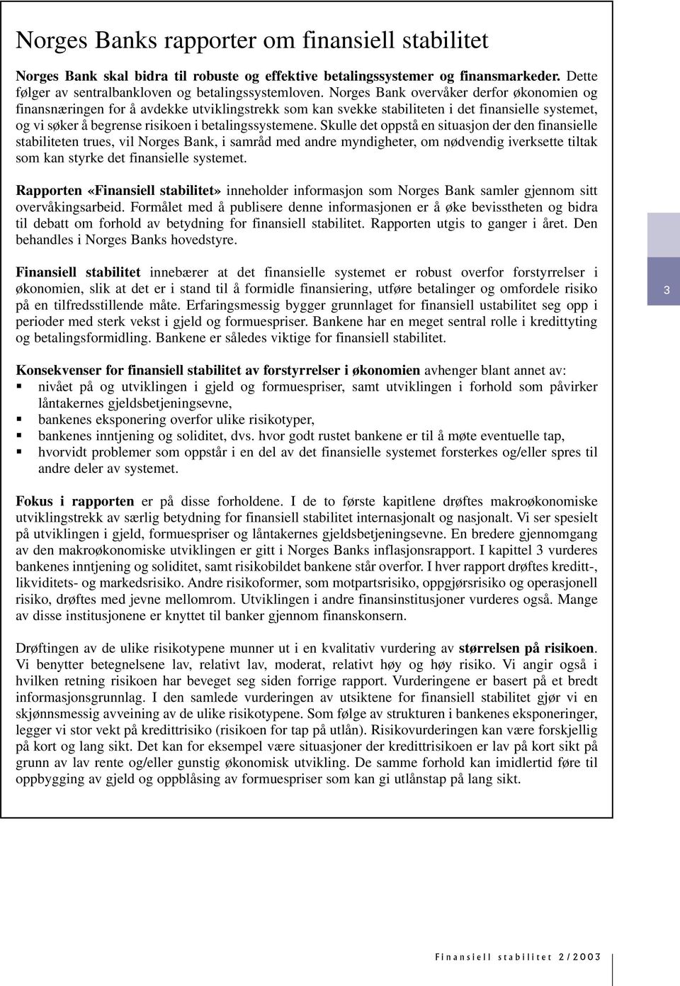 Skulle det oppstå en situasjon der den finansielle stabiliteten trues, vil Norges Bank, i samråd med andre myndigheter, om nødvendig iverksette tiltak som kan styrke det finansielle systemet.