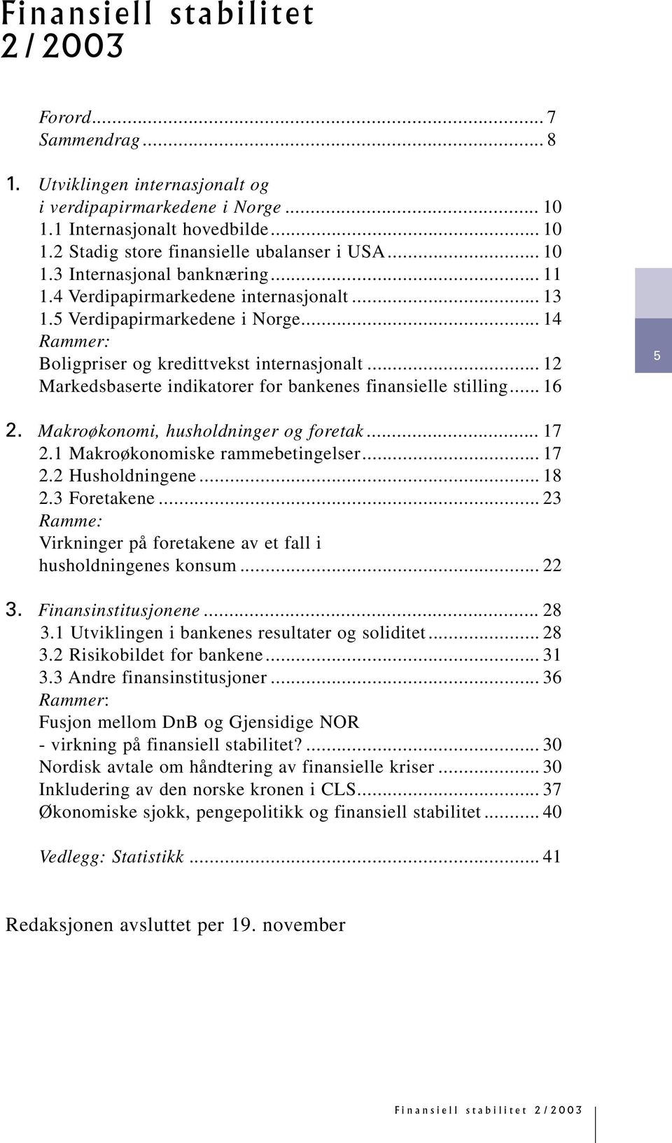 .. 1 Markedsbaserte indikatorer for bankenes finansielle stilling... 16 5. Makroøkonomi, husholdninger og foretak... 17.1 Makroøkonomiske rammebetingelser... 17. Husholdningene... 18.3 Foretakene.