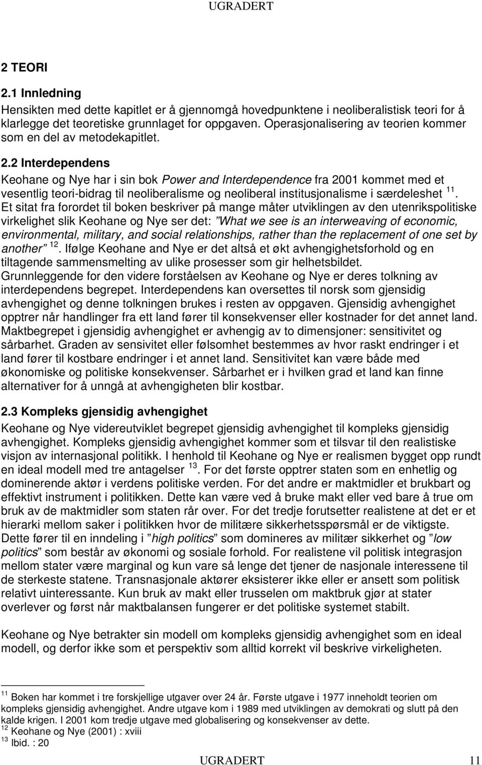 2 Interdependens Keohane og Nye har i sin bok Power and Interdependence fra 2001 kommet med et vesentlig teori-bidrag til neoliberalisme og neoliberal institusjonalisme i særdeleshet 11.