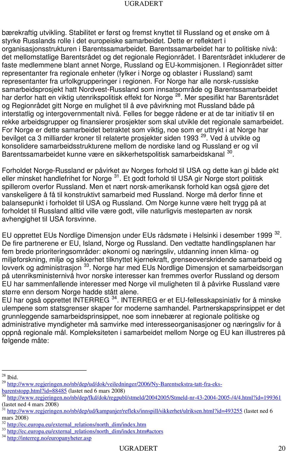 I Barentsrådet inkluderer de faste medlemmene blant annet Norge, Russland og EU-kommisjonen.