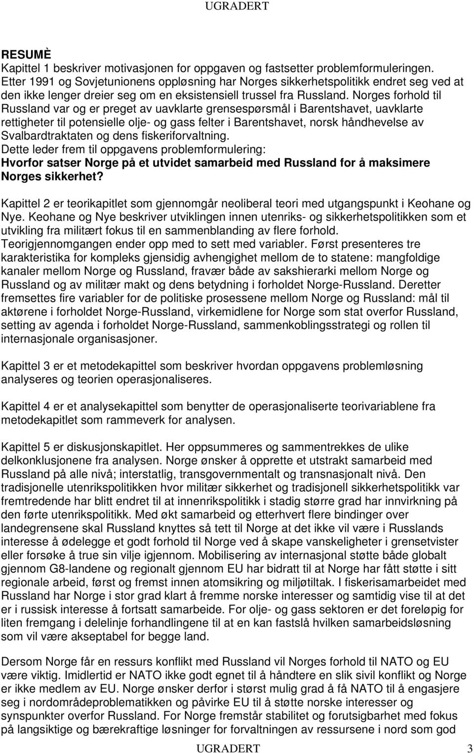 Norges forhold til Russland var og er preget av uavklarte grensespørsmål i Barentshavet, uavklarte rettigheter til potensielle olje- og gass felter i Barentshavet, norsk håndhevelse av