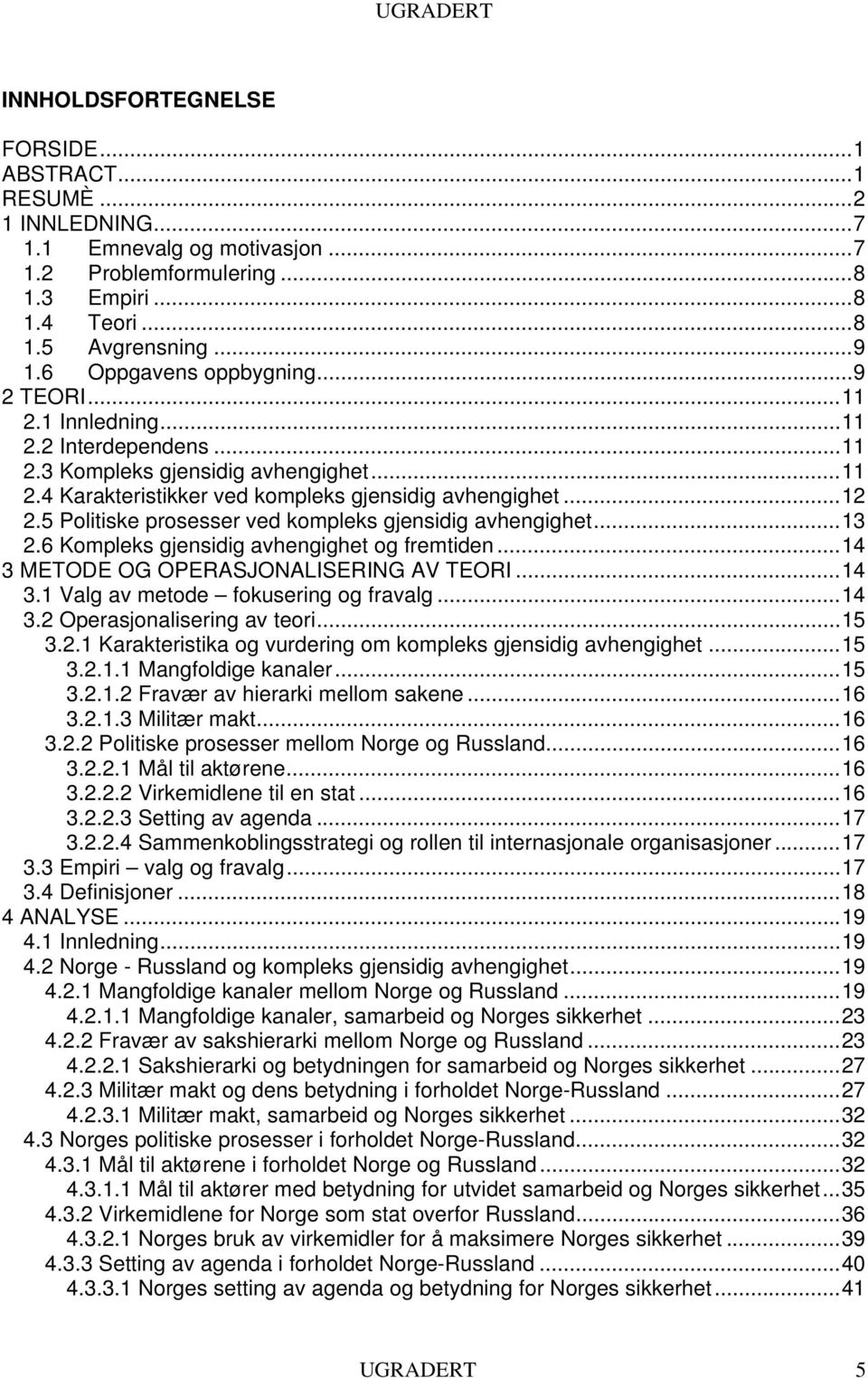 5 Politiske prosesser ved kompleks gjensidig avhengighet...13 2.6 Kompleks gjensidig avhengighet og fremtiden...14 3 METODE OG OPERASJONALISERING AV TEORI...14 3.1 Valg av metode fokusering og fravalg.