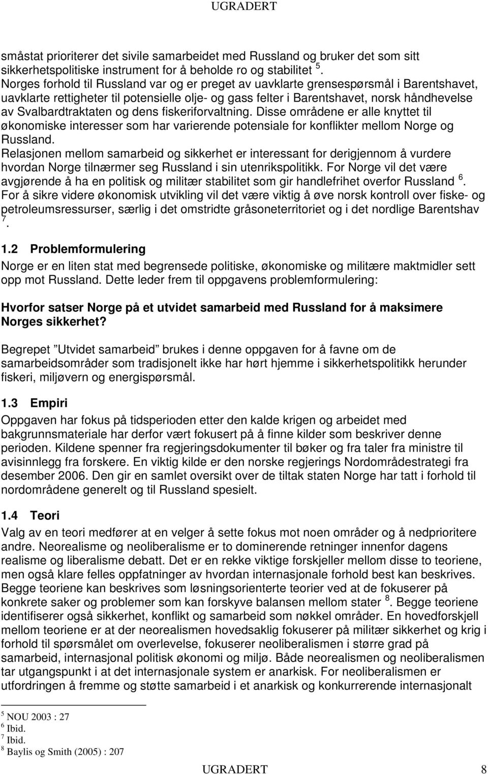 Svalbardtraktaten og dens fiskeriforvaltning. Disse områdene er alle knyttet til økonomiske interesser som har varierende potensiale for konflikter mellom Norge og Russland.