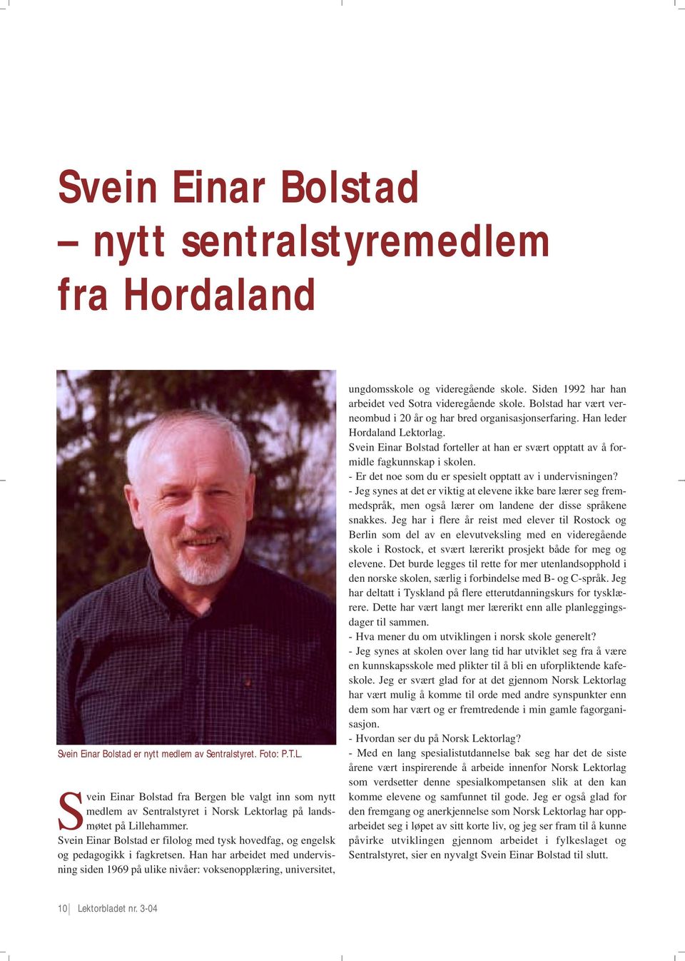 Svein Einar Bolstad er filolog med tysk hovedfag, og engelsk og pedagogikk i fagkretsen.