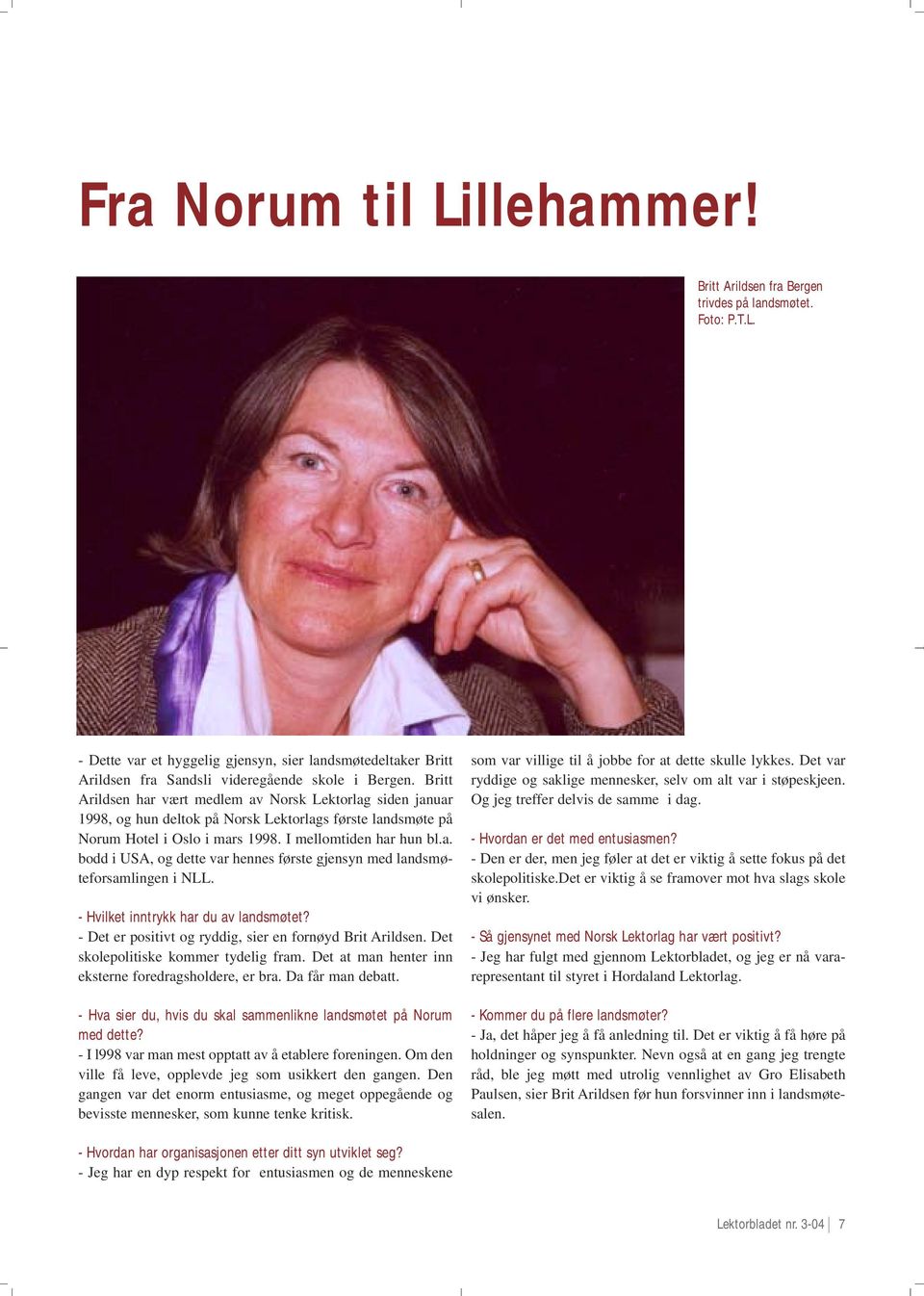 - Hvilket inntrykk har du av landsmøtet? - Det er positivt og ryddig, sier en fornøyd Brit Arildsen. Det skolepolitiske kommer tydelig fram. Det at man henter inn eksterne foredragsholdere, er bra.