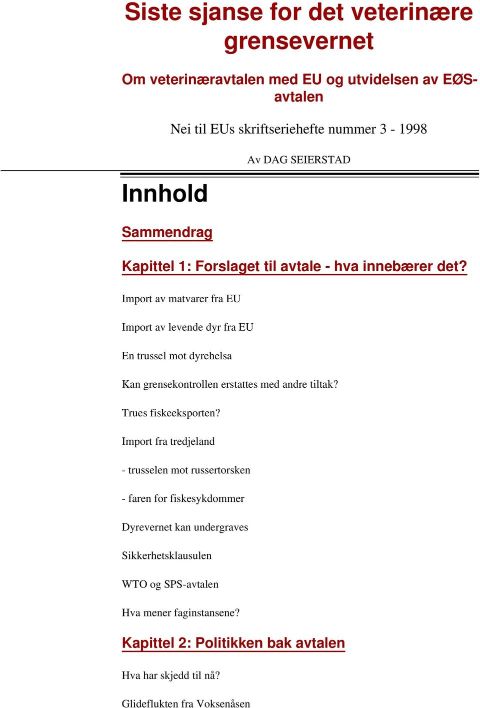 Import av matvarer fra EU Import av levende dyr fra EU En trussel mot dyrehelsa Kan grensekontrollen erstattes med andre tiltak? Trues fiskeeksporten?