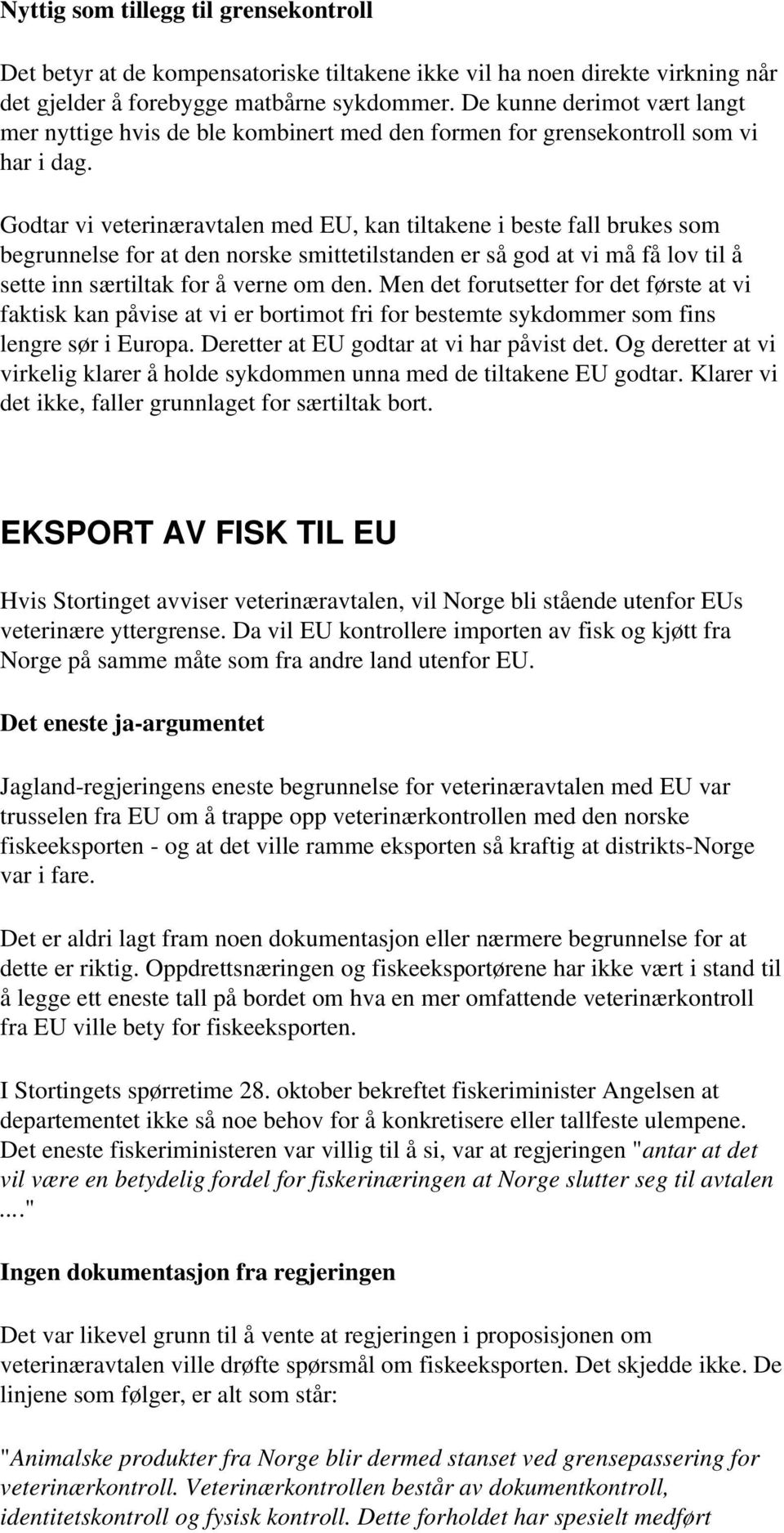 Godtar vi veterinæravtalen med EU, kan tiltakene i beste fall brukes som begrunnelse for at den norske smittetilstanden er så god at vi må få lov til å sette inn særtiltak for å verne om den.