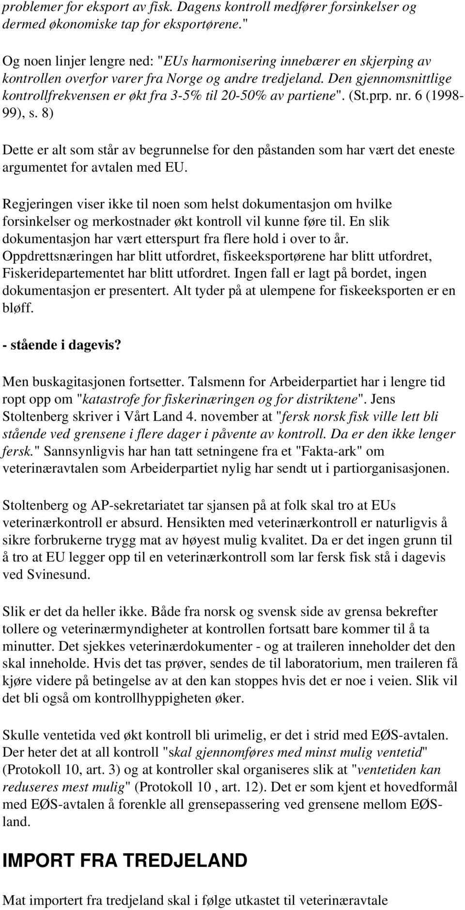 Den gjennomsnittlige kontrollfrekvensen er økt fra 3-5% til 20-50% av partiene". (St.prp. nr. 6 (1998-99), s.