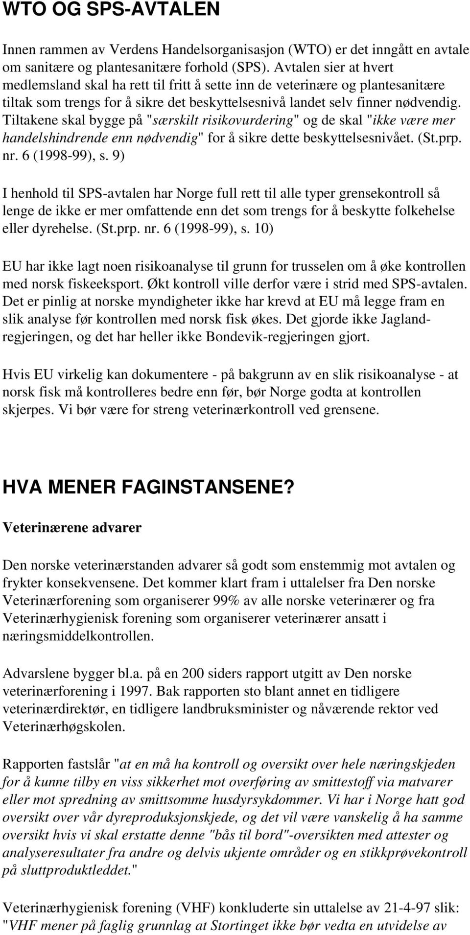 Tiltakene skal bygge på "særskilt risikovurdering" og de skal "ikke være mer handelshindrende enn nødvendig" for å sikre dette beskyttelsesnivået. (St.prp. nr. 6 (1998-99), s.