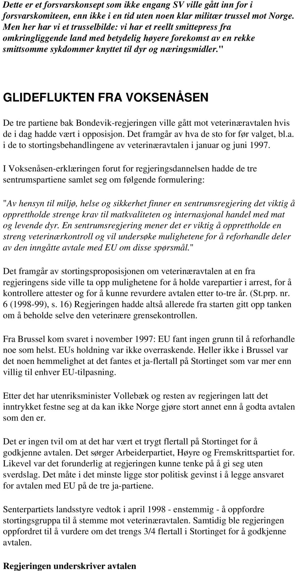 " GLIDEFLUKTEN FRA VOKSENÅSEN De tre partiene bak Bondevik-regjeringen ville gått mot veterinæravtalen hvis de i dag hadde vært i opposisjon. Det framgår av hva de sto for før valget, bl.a. i de to stortingsbehandlingene av veterinæravtalen i januar og juni 1997.