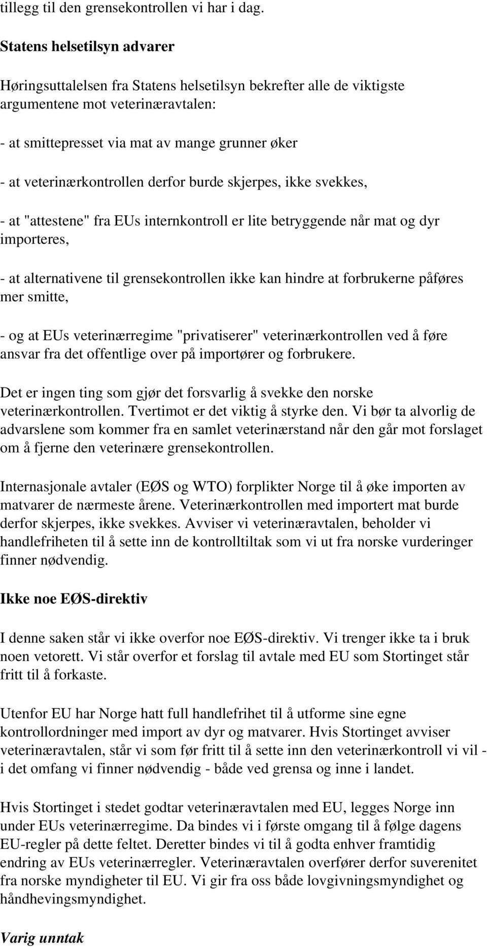 veterinærkontrollen derfor burde skjerpes, ikke svekkes, - at "attestene" fra EUs internkontroll er lite betryggende når mat og dyr importeres, - at alternativene til grensekontrollen ikke kan hindre