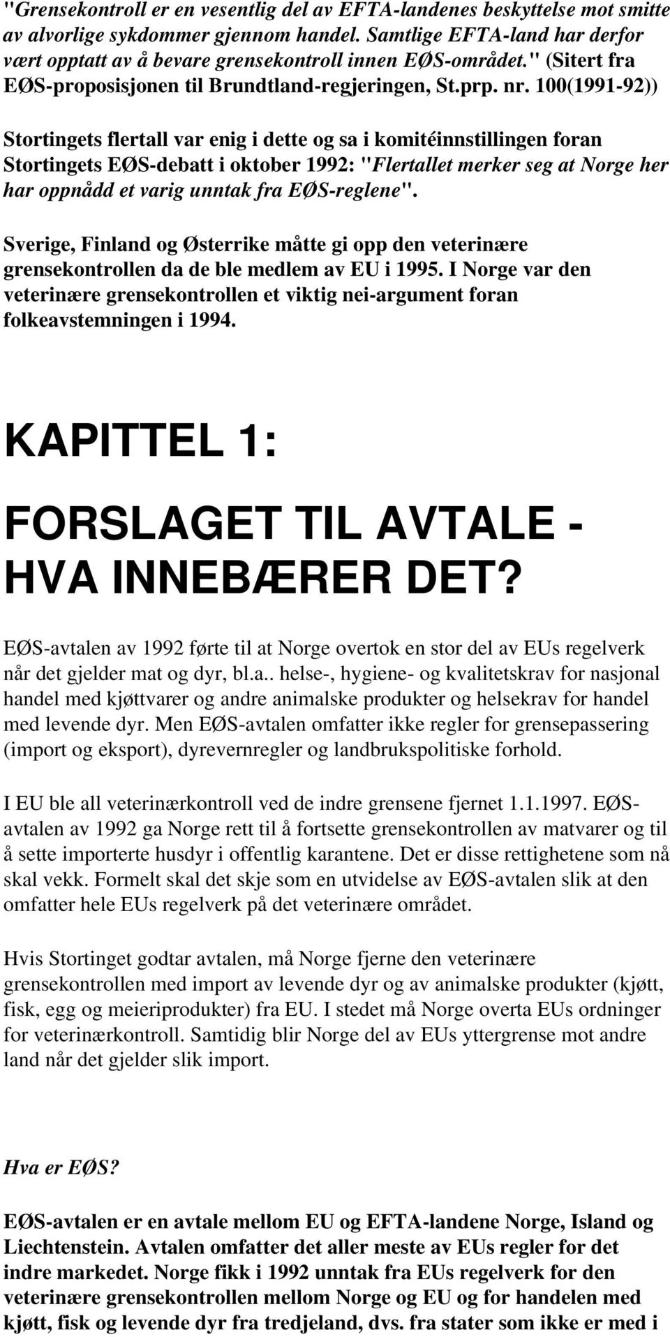 100(1991-92)) Stortingets flertall var enig i dette og sa i komitéinnstillingen foran Stortingets EØS-debatt i oktober 1992: "Flertallet merker seg at Norge her har oppnådd et varig unntak fra