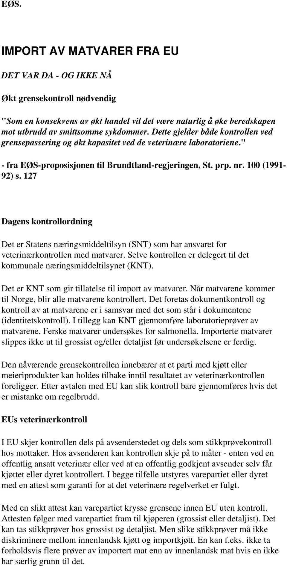 127 Dagens kontrollordning Det er Statens næringsmiddeltilsyn (SNT) som har ansvaret for veterinærkontrollen med matvarer. Selve kontrollen er delegert til det kommunale næringsmiddeltilsynet (KNT).