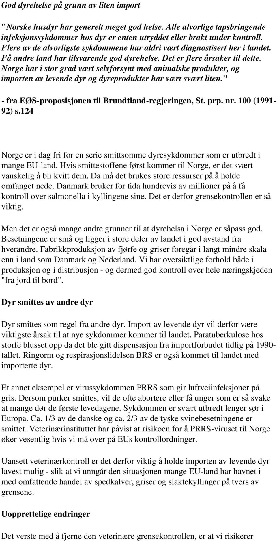 Norge har i stor grad vært selvforsynt med animalske produkter, og importen av levende dyr og dyreprodukter har vært svært liten." - fra EØS-proposisjonen til Brundtland-regjeringen, St. prp. nr.