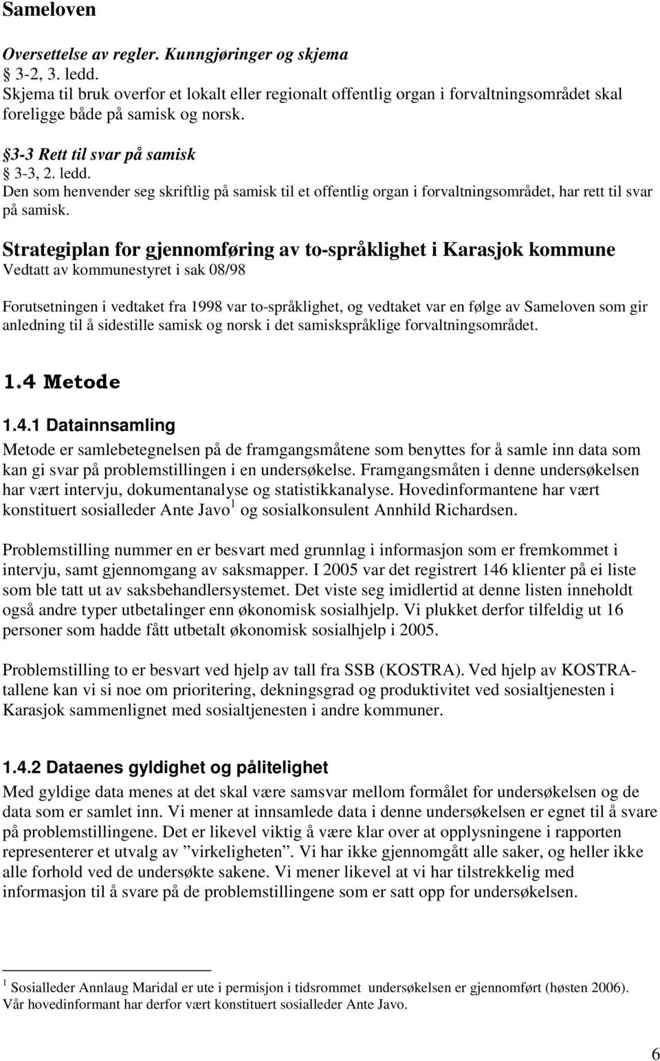 Strategiplan for gjennomføring av to-språklighet i Karasjok kommune Vedtatt av kommunestyret i sak 08/98 Forutsetningen i vedtaket fra 1998 var to-språklighet, og vedtaket var en følge av Sameloven