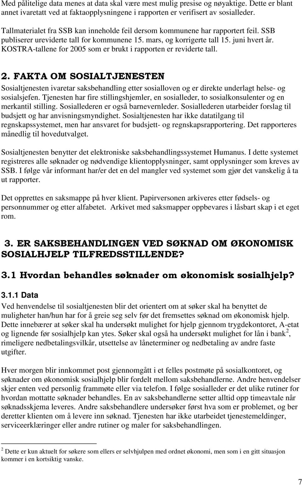 KOSTRA-tallene for 2005 som er brukt i rapporten er reviderte tall. 2. FAKTA OM SOSIALTJENESTEN Sosialtjenesten ivaretar saksbehandling etter sosialloven og er direkte underlagt helse- og sosialsjefen.