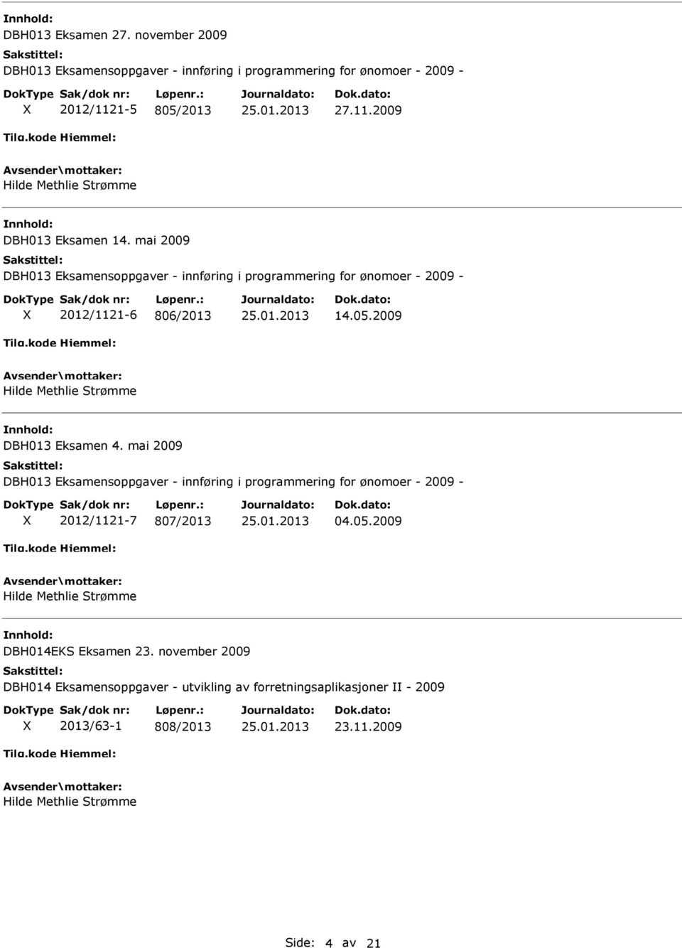 mai 2009 DBH013 Eksamensoppgaver - innføring i programmering for ønomoer - 2009-2012/1121-7 807/2013 04.05.2009 DBH014EKS Eksamen 23.
