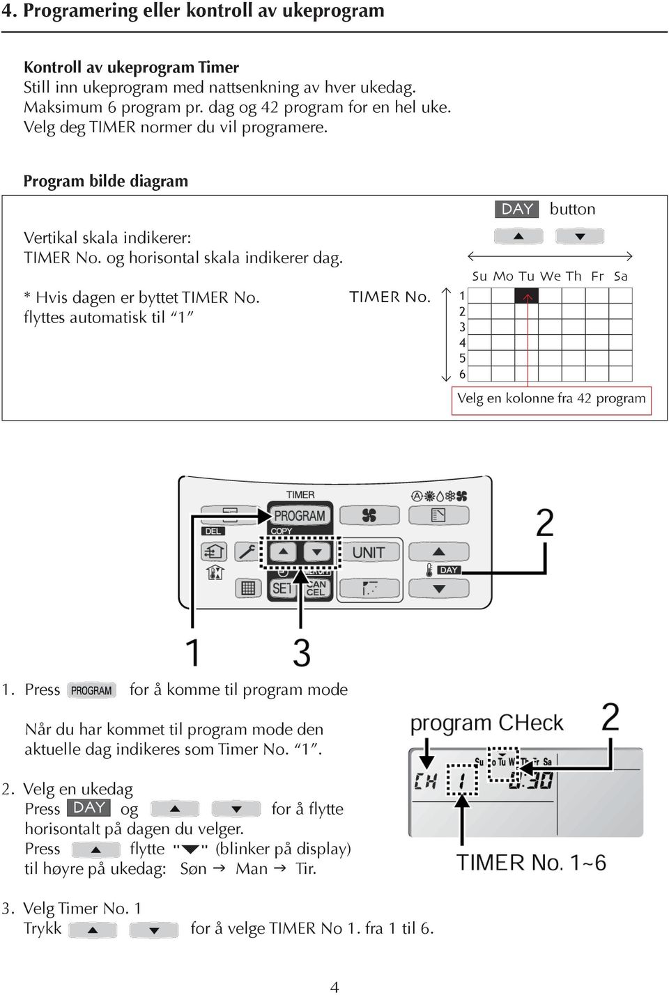 flyttes automatisk til 1 TIMER No. 1 2 3 4 5 6 DAY button Su Mo Tu We Th Fr Sa Velg en kolonne fra 42 program 1.