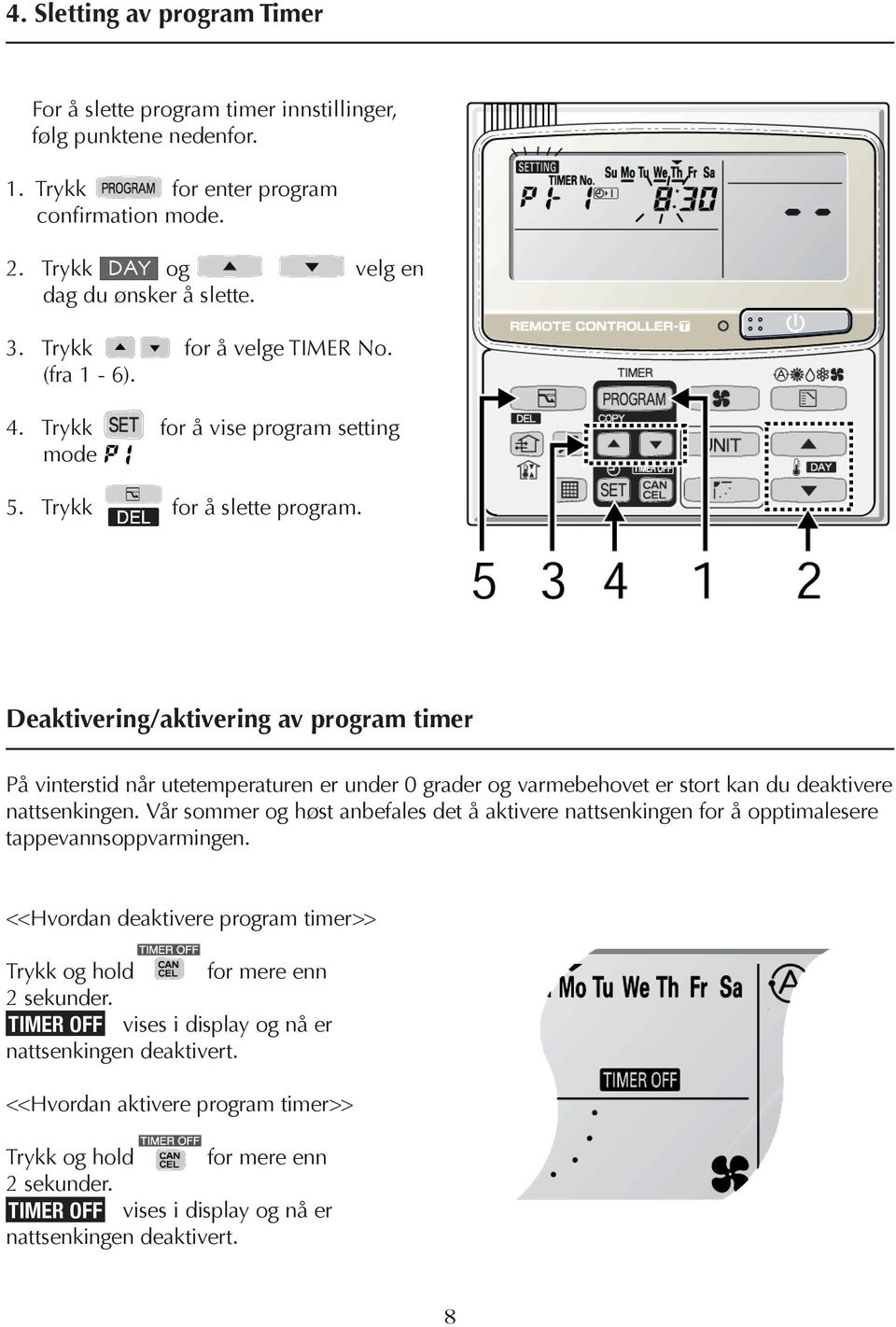 Deaktivering/aktivering av program timer På vinterstid når utetemperaturen er under 0 grader og varmebehovet er stort kan du deaktivere nattsenkingen.