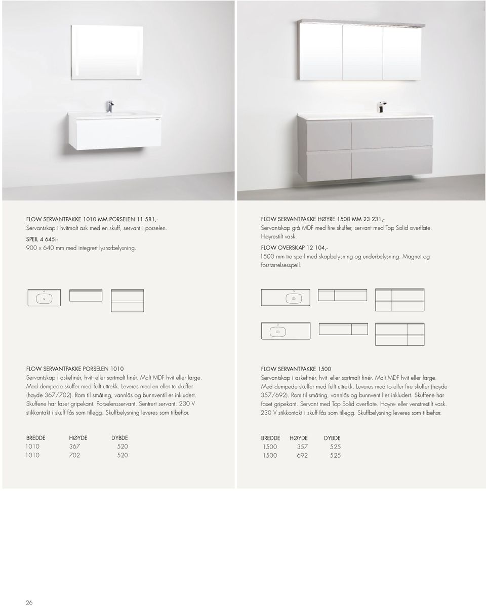 FLOW OVERSKAP 12 104,- 1500 mm tre speil med skapbelysning og underbelysning. Magnet og forstørrelsesspeil. FLOW SERVANTPAKKE PORSELEN 1010 Med dempede skuffer med fullt uttrekk.