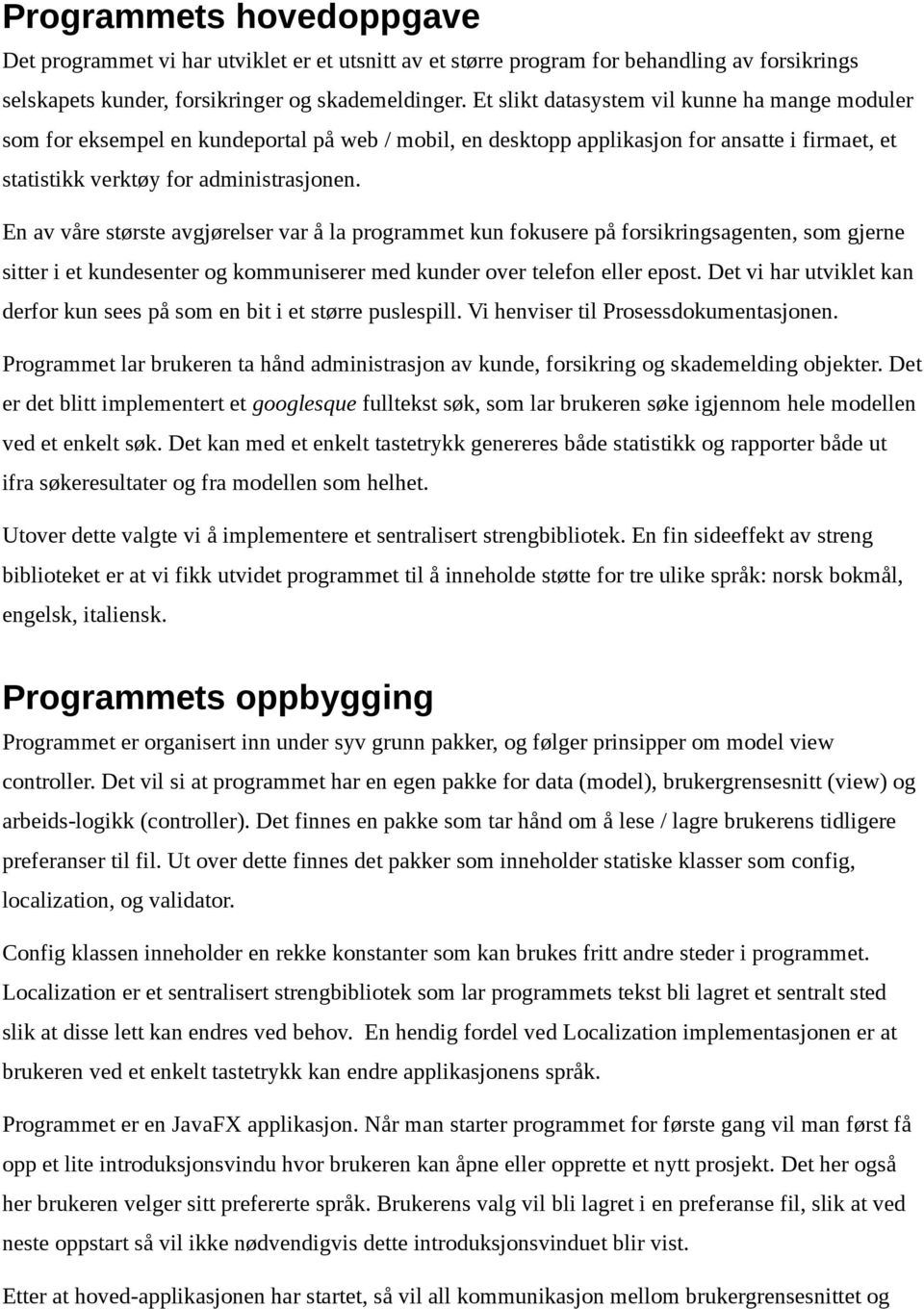 En av våre største avgjørelser var å la programmet kun fokusere på forsikringsagenten, som gjerne sitter i et kundesenter og kommuniserer med kunder over telefon eller epost.