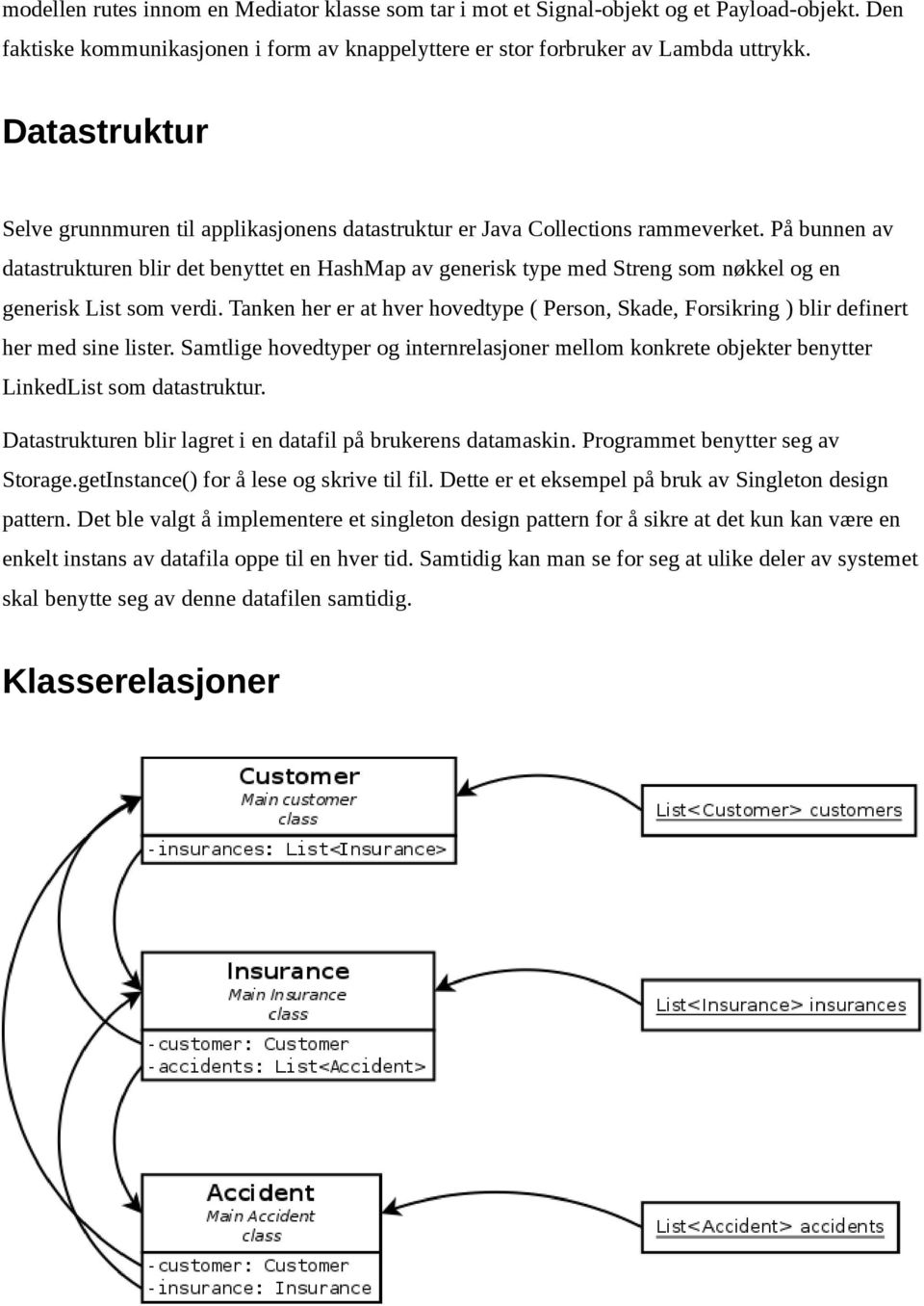 På bunnen av datastrukturen blir det benyttet en HashMap av generisk type med Streng som nøkkel og en generisk List som verdi.