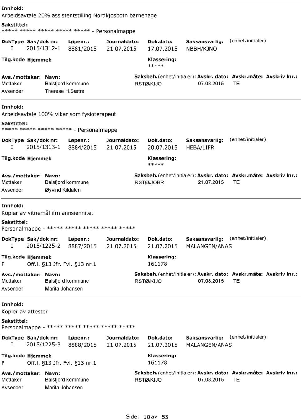 dato: Avskr.måte: Avskriv lnr.: 21.07.2015 TE Øyvind Kildalen Kopier av vitnemål ifm annsiennitet ersonalmappe - 2015/1225-2 8887/2015 21.07.2015 21.07.2015 161178 MALANGEN/ANAS Avs.