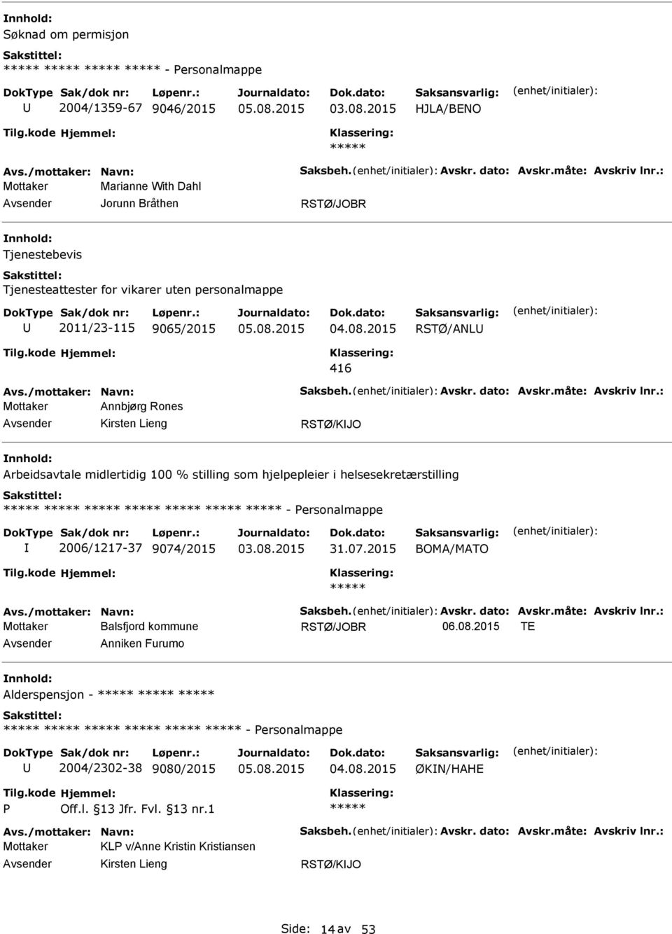 måte: Avskriv lnr.: Mottaker Annbjørg Rones Kirsten Lieng RSTØ/KJO Arbeidsavtale midlertidig 100 % stilling som hjelpepleier i helsesekretærstilling - ersonalmappe 2006/1217-37 9074/2015 03.08.