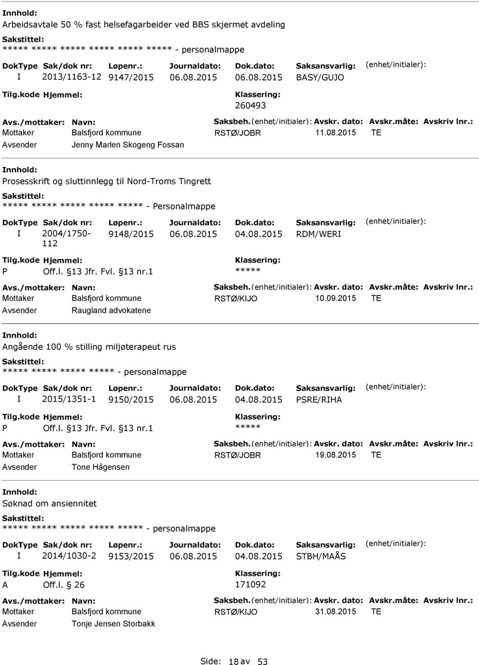 /mottaker: Navn: Saksbeh. Avskr. dato: Avskr.måte: Avskriv lnr.: RSTØ/KJO 10.09.2015 TE Raugland advokatene Angående 100 % stilling miljøterapeut rus - personalmappe 2015/1351-1 9150/2015 06.08.