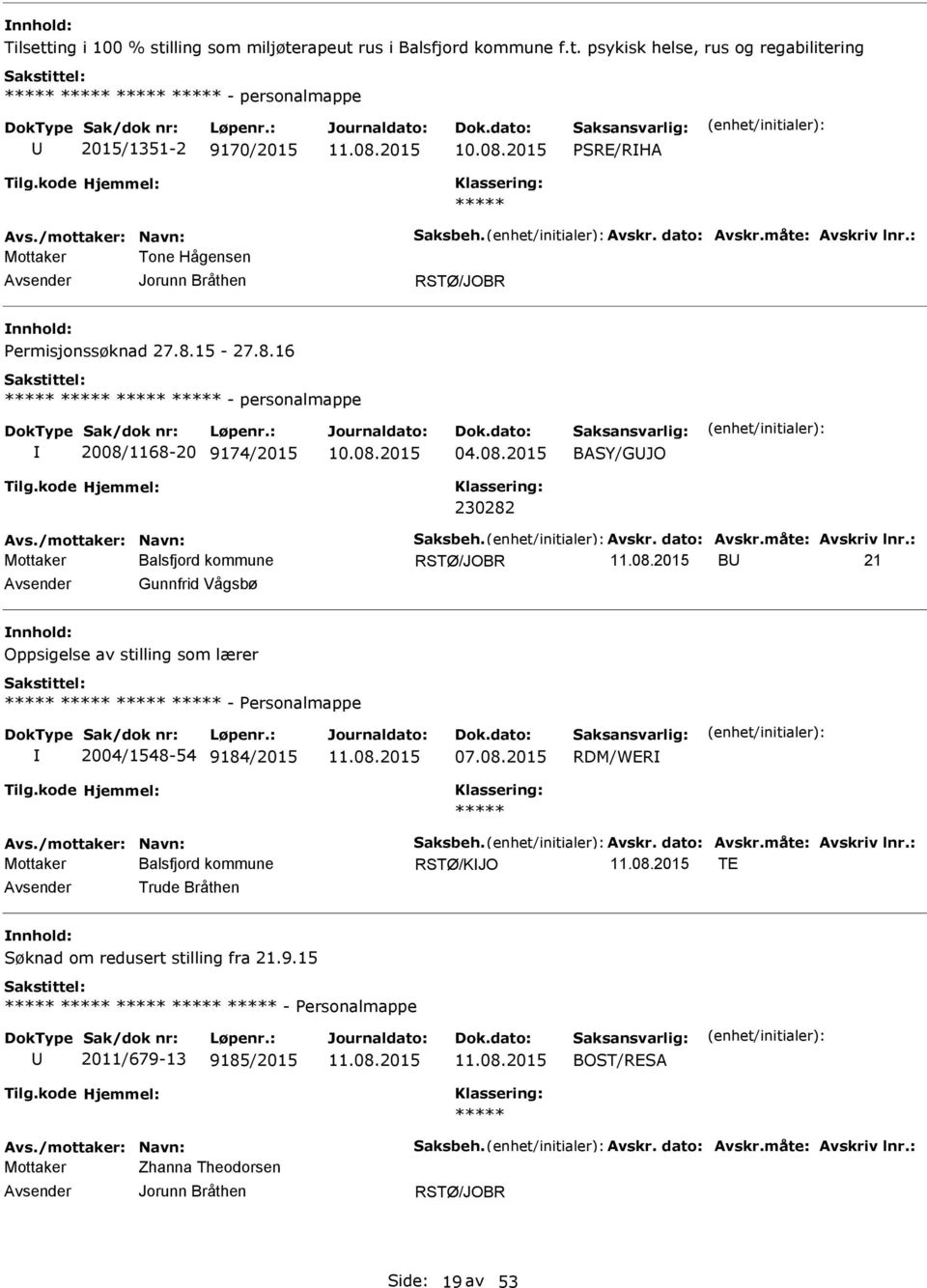 /mottaker: Navn: Saksbeh. Avskr. dato: Avskr.måte: Avskriv lnr.: 11.08.2015 B 21 Gunnfrid Vågsbø Oppsigelse av stilling som lærer - ersonalmappe 2004/1548-54 9184/2015 11.08.2015 07.08.2015 RDM/WER Avs.