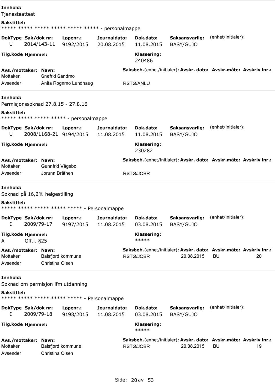 Avskr. dato: Avskr.måte: Avskriv lnr.: Mottaker Gunnfrid Vågsbø Søknad på 16,2% helgestilling - ersonalmappe 2009/79-17 9197/2015 11.08.2015 03.08.2015 BASY/GJO A Off.l. 25 Avs.