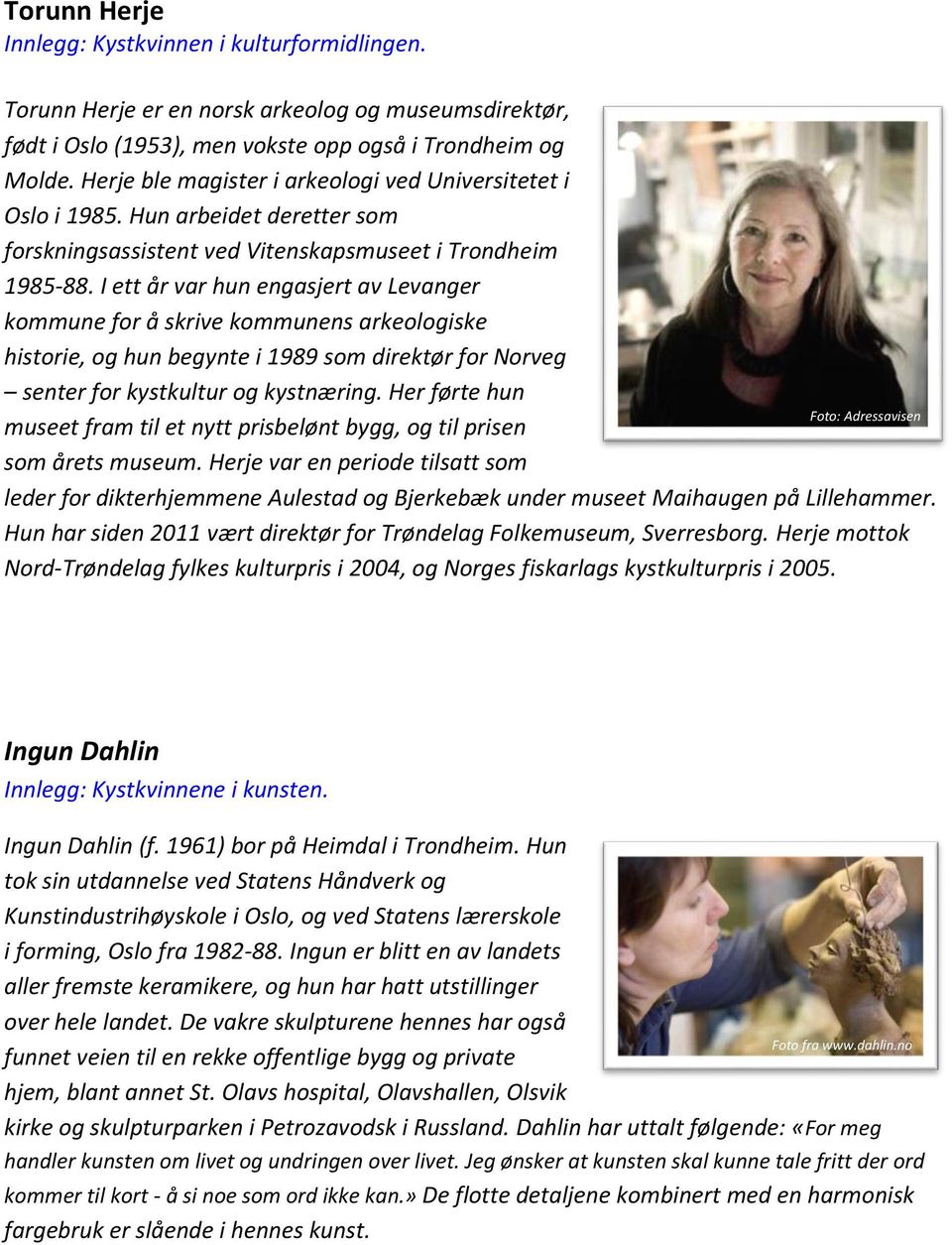 I ett år var hun engasjert av Levanger kommune for å skrive kommunens arkeologiske historie, og hun begynte i 1989 som direktør for Norveg senter for kystkultur og kystnæring.