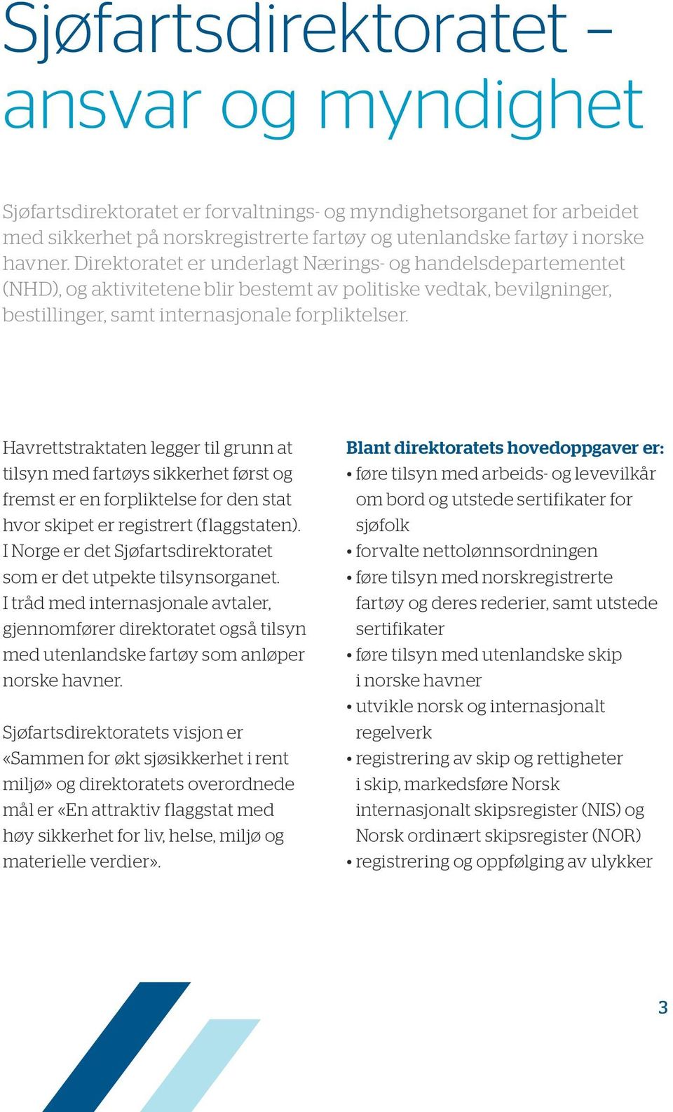 Havrettstraktaten legger til grunn at tilsyn med fartøys sikkerhet først og fremst er en forpliktelse for den stat hvor skipet er registrert (flaggstaten).