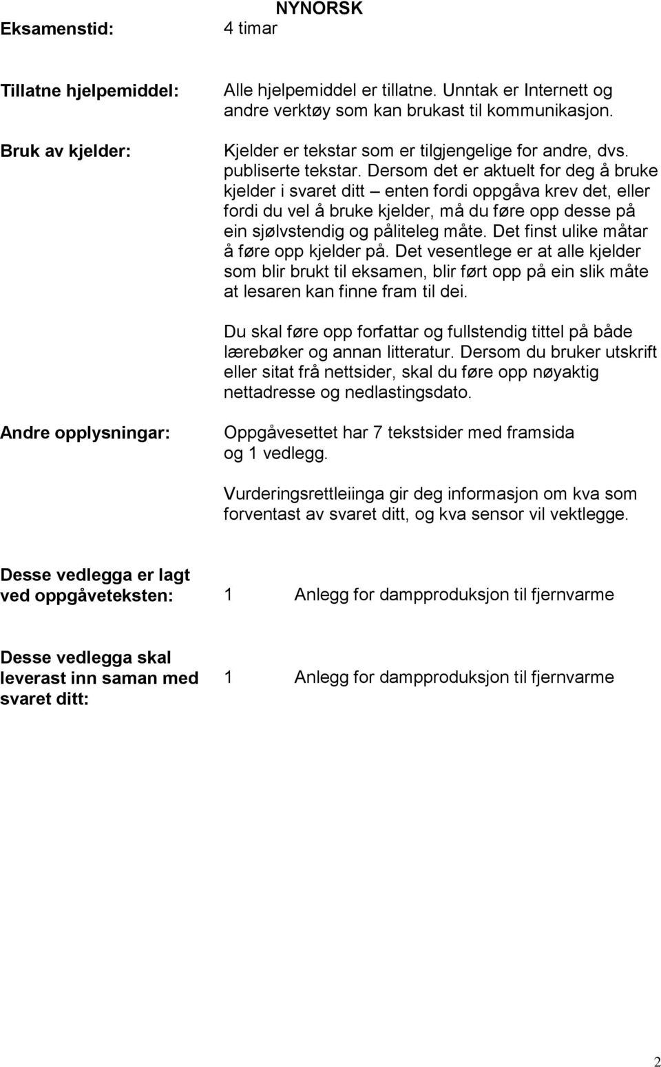 Dersom det er aktuelt for deg å bruke kjelder i svaret ditt enten fordi oppgåva krev det, eller fordi du vel å bruke kjelder, må du føre opp desse på ein sjølvstendig og påliteleg måte.