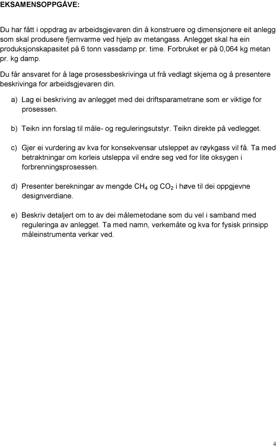 Du får ansvaret for å lage prosessbeskrivinga ut frå vedlagt skjema og å presentere beskrivinga for arbeidsgjevaren din.