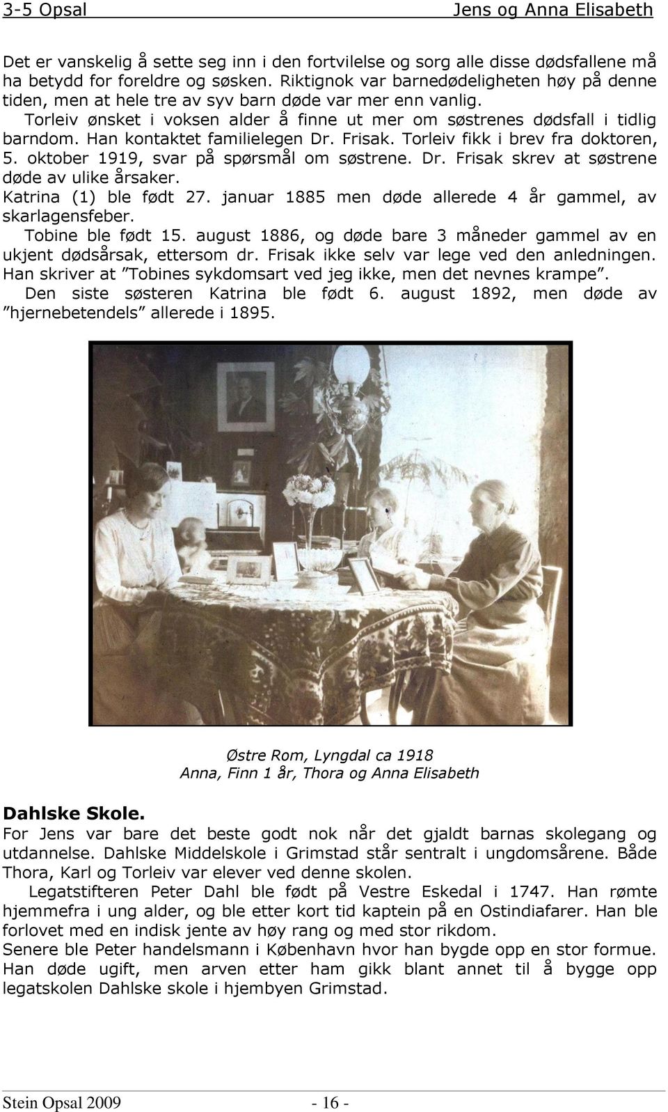 Han kontaktet familielegen Dr. Frisak. Torleiv fikk i brev fra doktoren, 5. oktober 1919, svar på spørsmål om søstrene. Dr. Frisak skrev at søstrene døde av ulike årsaker. Katrina (1) ble født 27.