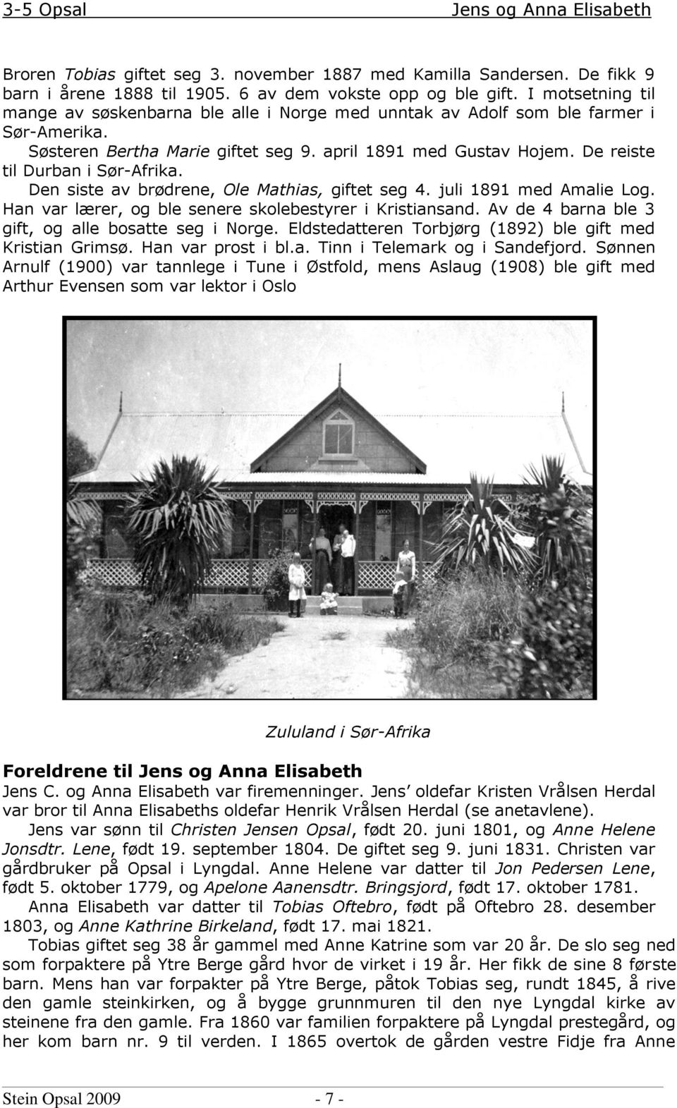 De reiste til Durban i Sør-Afrika. Den siste av brødrene, Ole Mathias, giftet seg 4. juli 1891 med Amalie Log. Han var lærer, og ble senere skolebestyrer i Kristiansand.