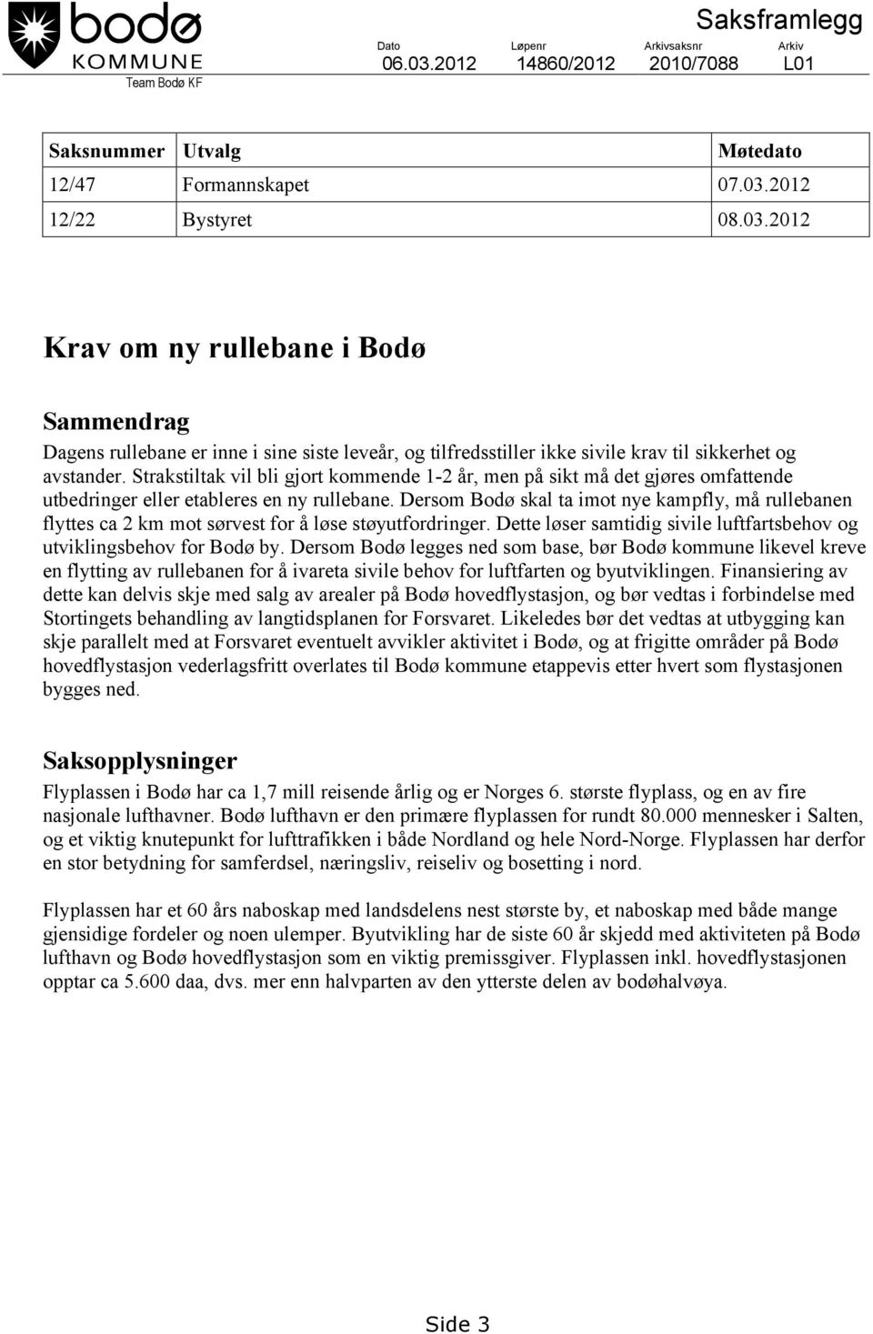 2012 12/22 Bystyret 08.03.2012 Krav om ny rullebane i Bodø Sammendrag Dagens rullebane er inne i sine siste leveår, og tilfredsstiller ikke sivile krav til sikkerhet og avstander.