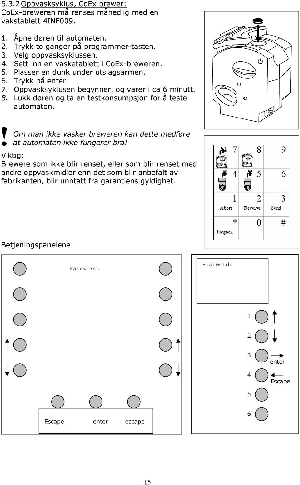 Om man ikke vasker breweren kan dette medføre at automaten ikke fungerer bra!